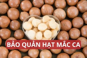 Bảo quản hạt mắc ca đúng cách